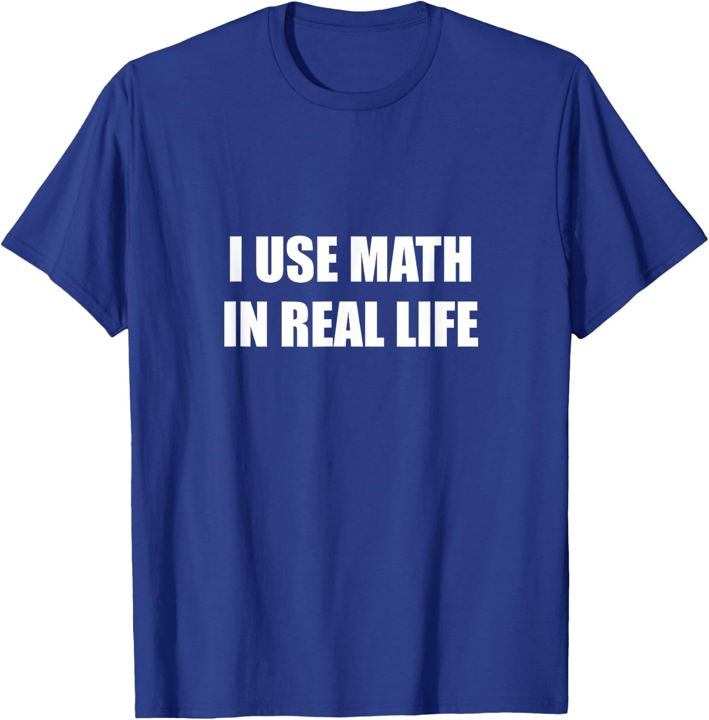 I Use Math In Real Life T-Shirt - T-Shirt | Royal