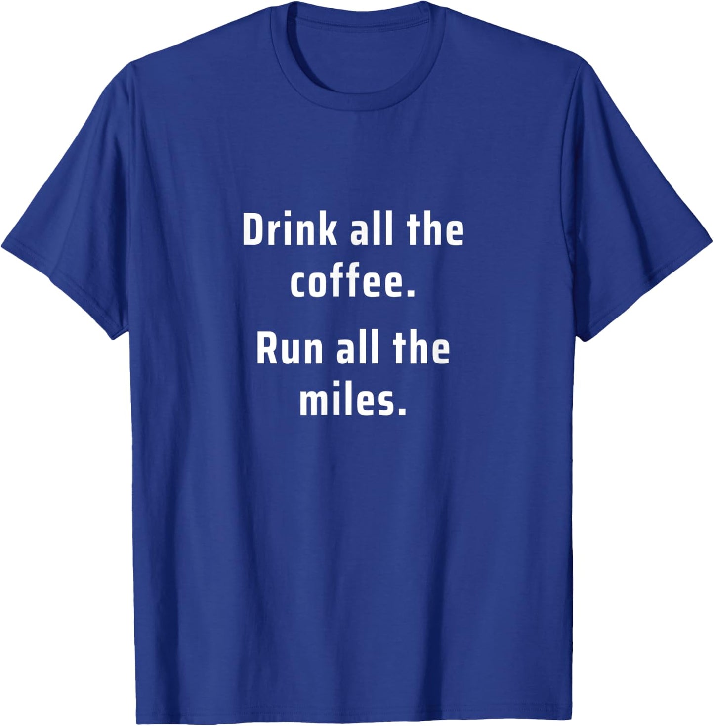 Drink All The Coffee Run All The Miles T-Shirt - T-Shirt | Royal
