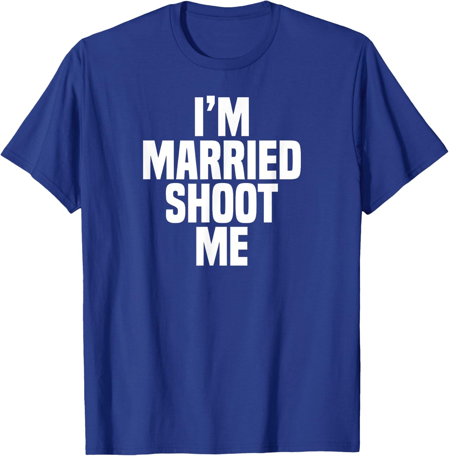 Funny Dad Husband I'm Married Shoot Me T-Shirt - T-Shirt | Royal