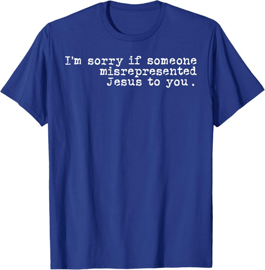 I'm Sorry If Someone Misrepresented Jesus To You T-Shirt - T-Shirt | Royal