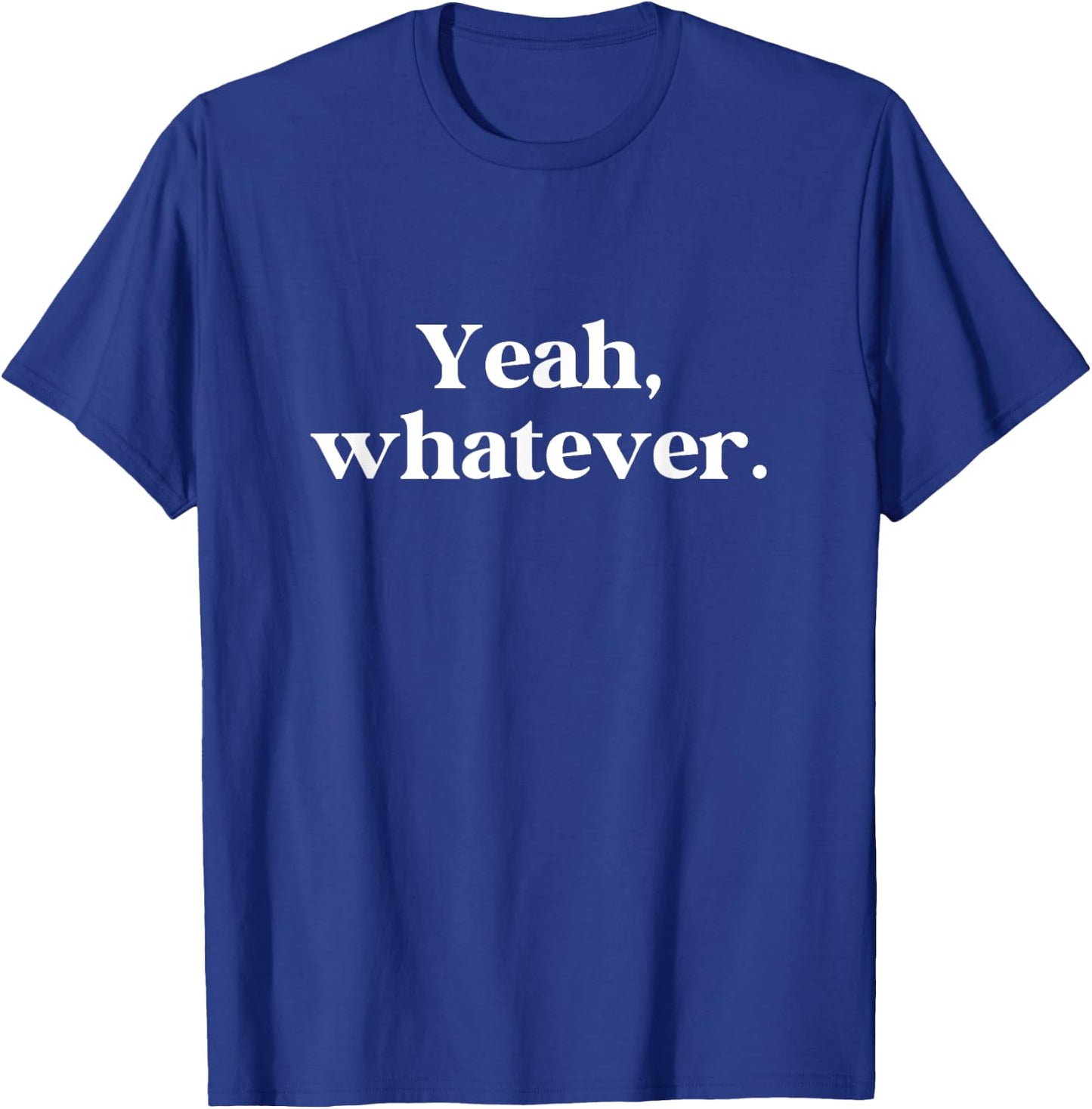 Yeah Whatever Meme Saying Funny Sarcasm T-Shirt - T-Shirt | Royal