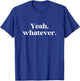 Yeah Whatever Meme Saying Funny Sarcasm T-Shirt - T-Shirt | Royal