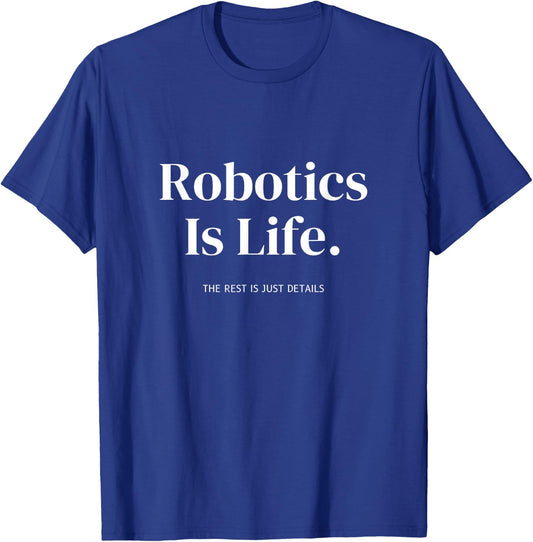 Robotics Is Life The Rest Is Just Details For Engineers T-Shirt - T-Shirt | Royal