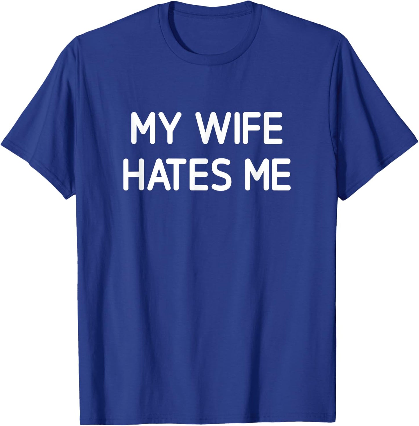 My Wife Hates Me, Funny, Jokes, Sarcastic T-Shirt - T-Shirt | Royal