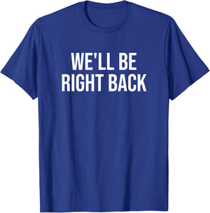 We'll Be Right Back T-Shirt - T-Shirt | Royal
