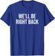 We'll Be Right Back T-Shirt - T-Shirt | Royal