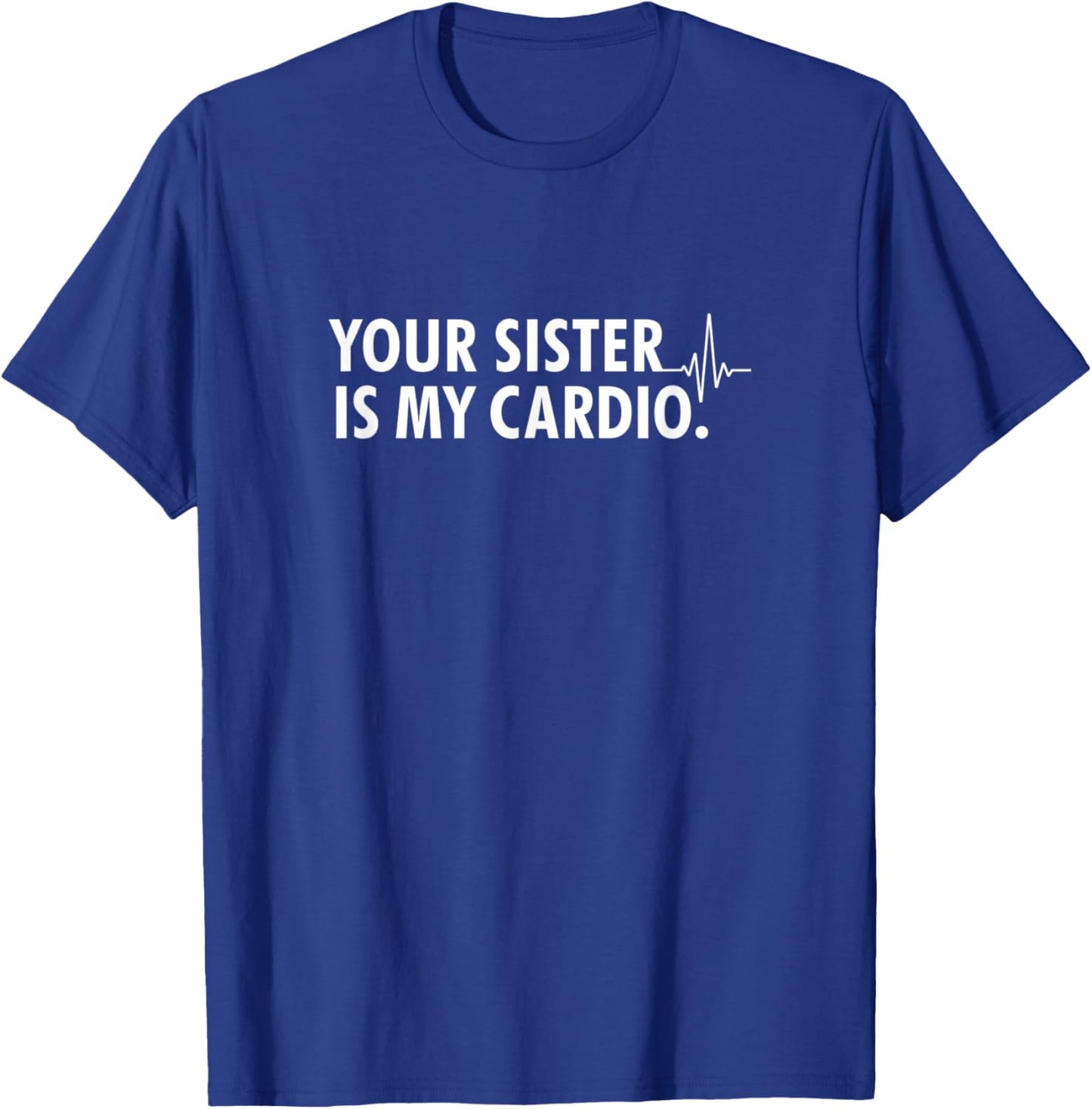 Your sister is my cardio - Funny workout T-Shirt - T-Shirt | Royal