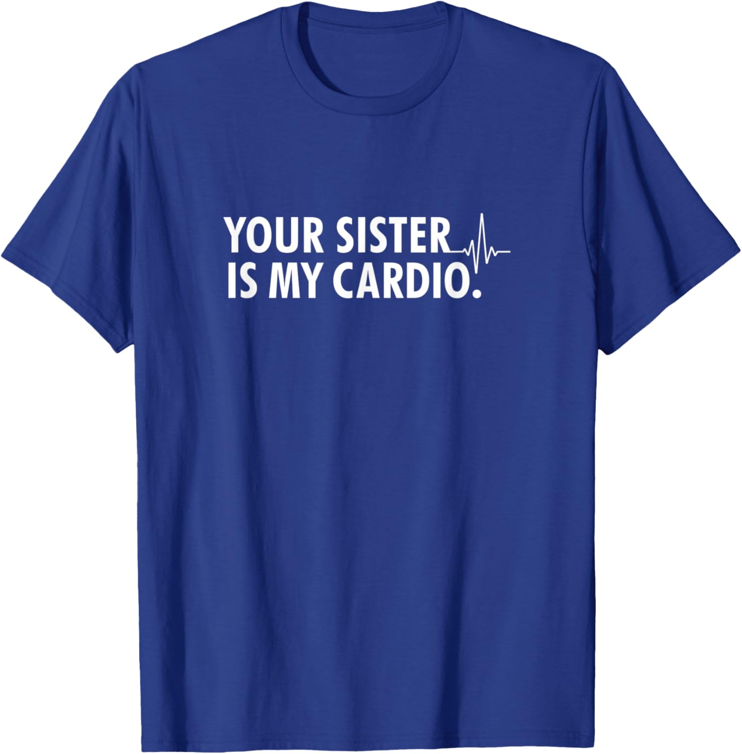 Your sister is my cardio - Funny workout T-Shirt - T-Shirt | Royal