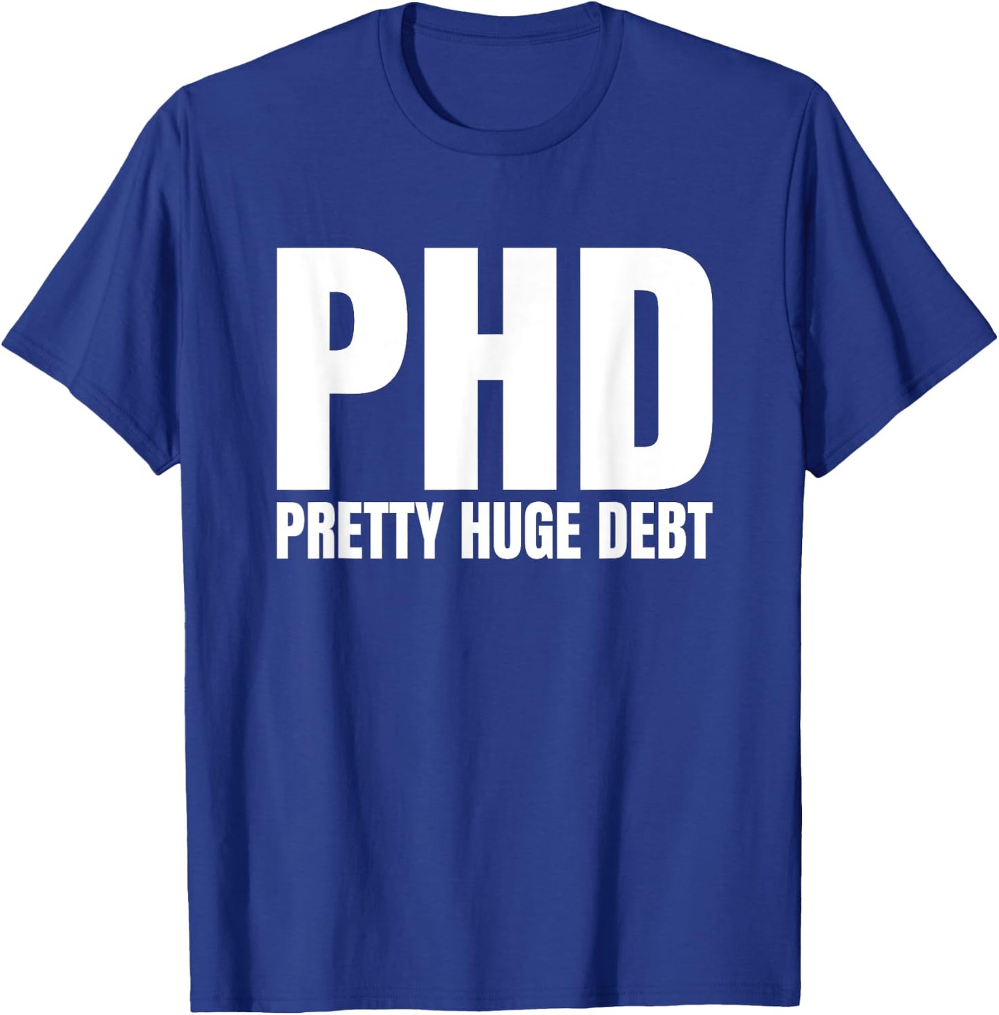 PHD Pretty Huge Debt Doctoral Degree Funny PHD Graduation T-Shirt - T-Shirt | Royal