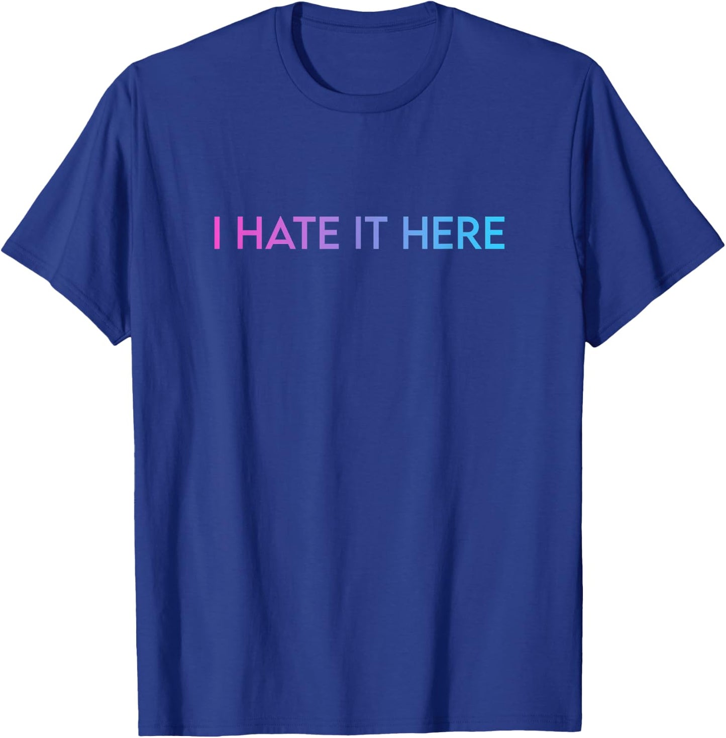 I Hate It Here T-Shirt - T-Shirt | Royal
