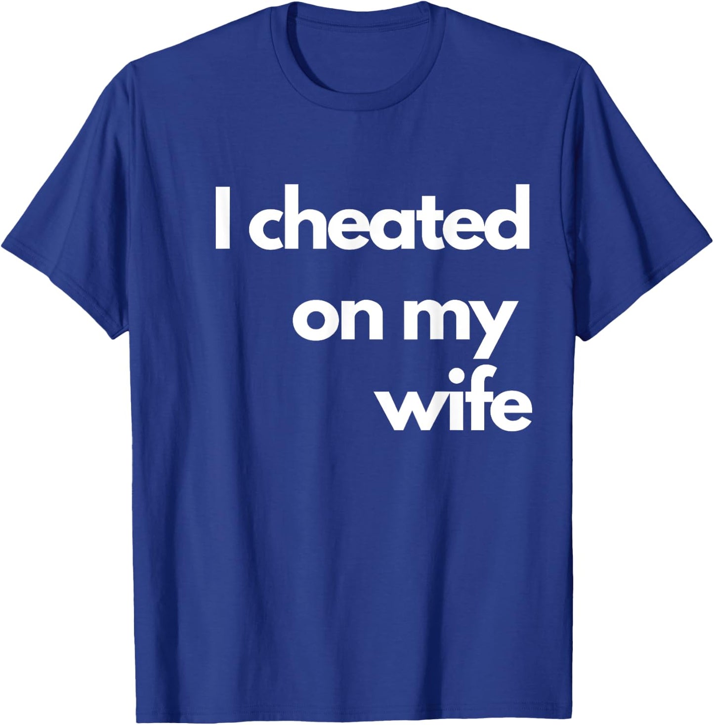 I Cheated On My Wife T-Shirt - T-Shirt | Royal