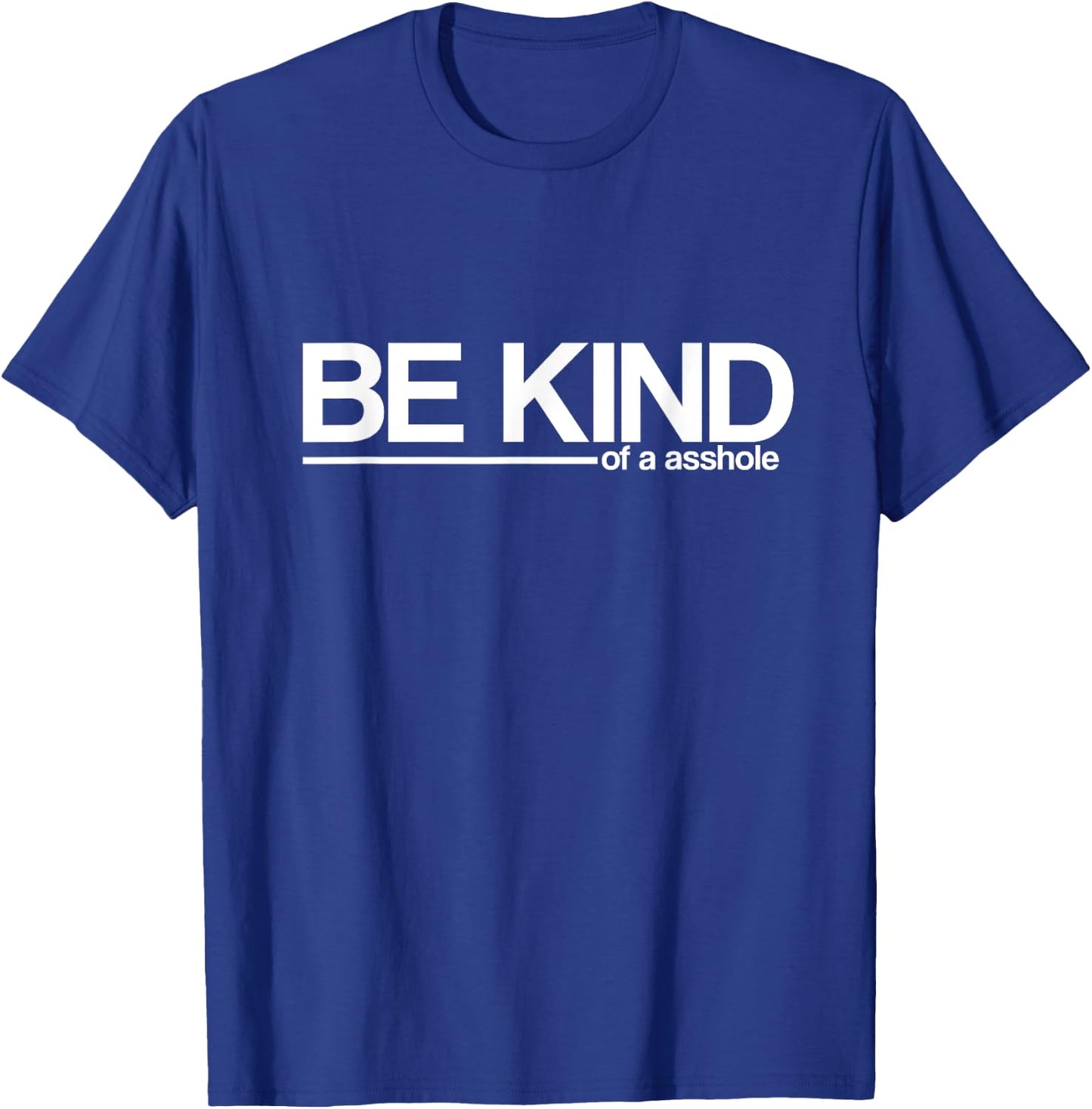 BE KIND, of an asshole - funny sarcastic T-Shirt - T-Shirt | Royal
