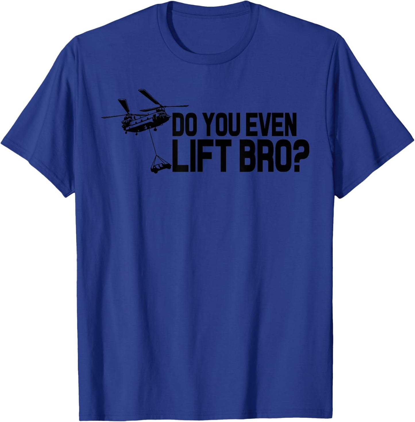 Do You Even Lift Bro? Funny CH47 Helicopter Chinook T-Shirt - T-Shirt | Royal