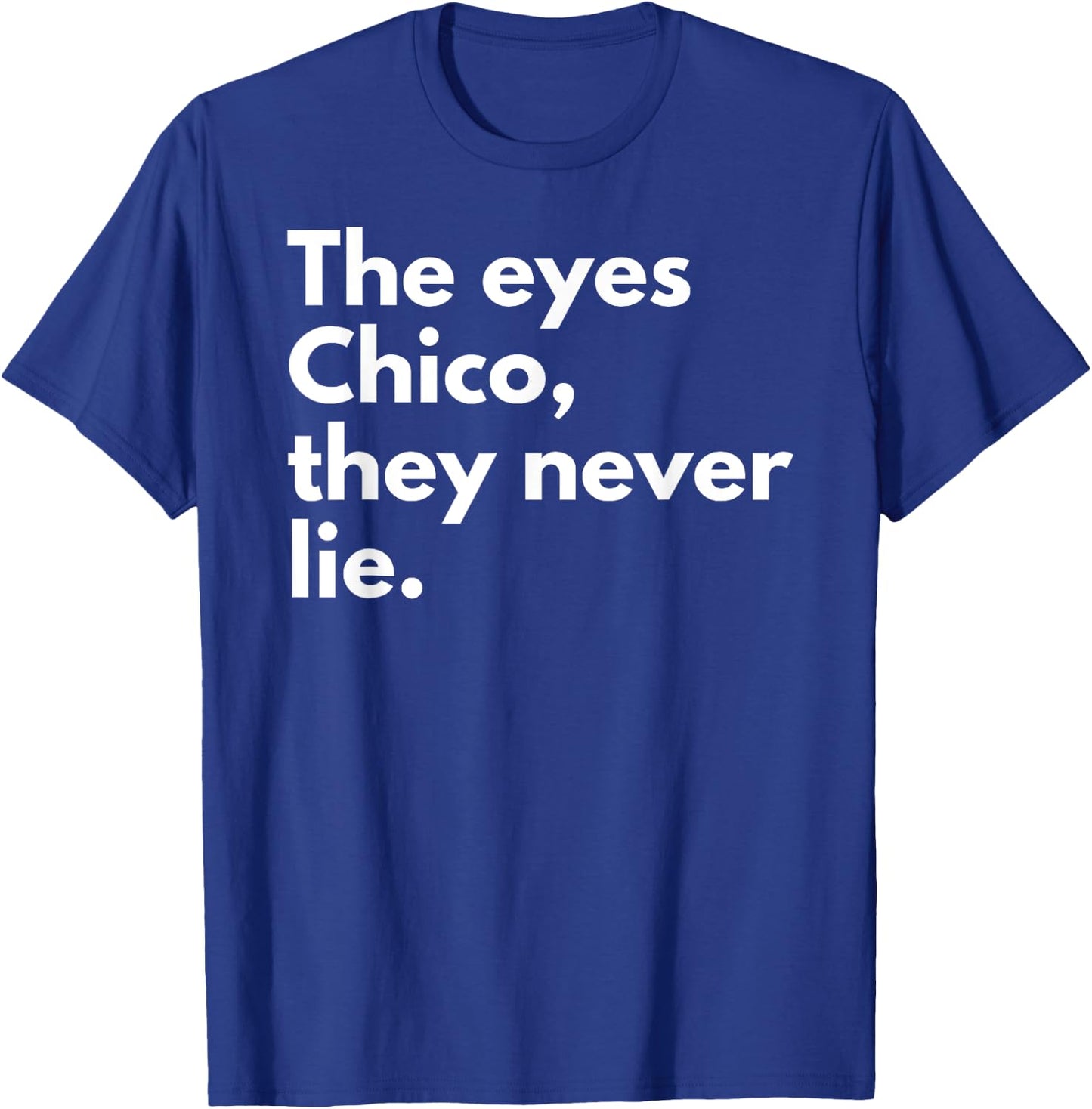 The Eyes Chico They Never Lie T-Shirt - T-Shirt | Royal