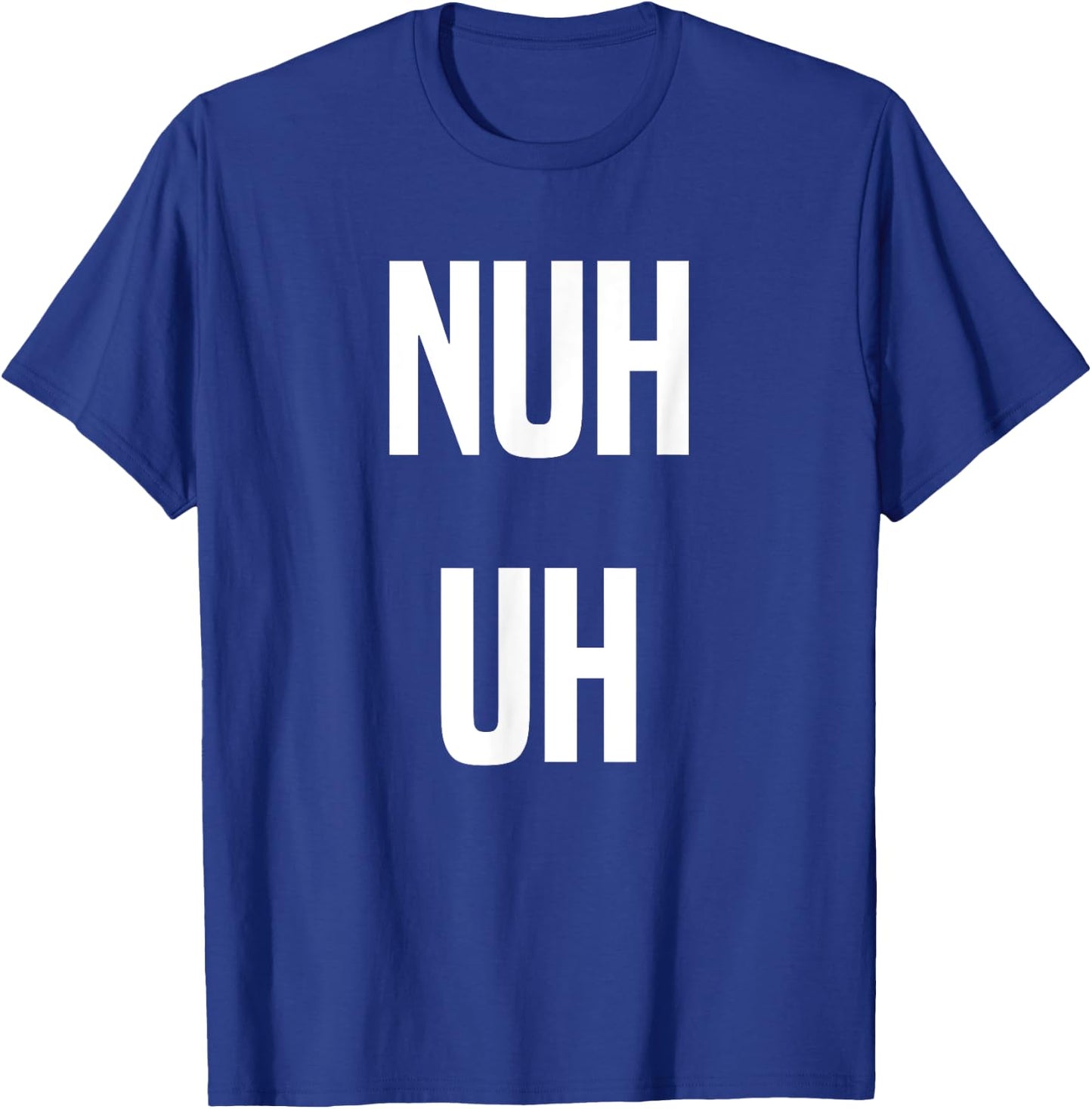 Nuh Uh Funny Sassy Statement Silly Fun Sarcastic Humor T-Shirt - T-Shirt | Royal