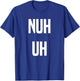 Nuh Uh Funny Sassy Statement Silly Fun Sarcastic Humor T-Shirt - T-Shirt | Royal