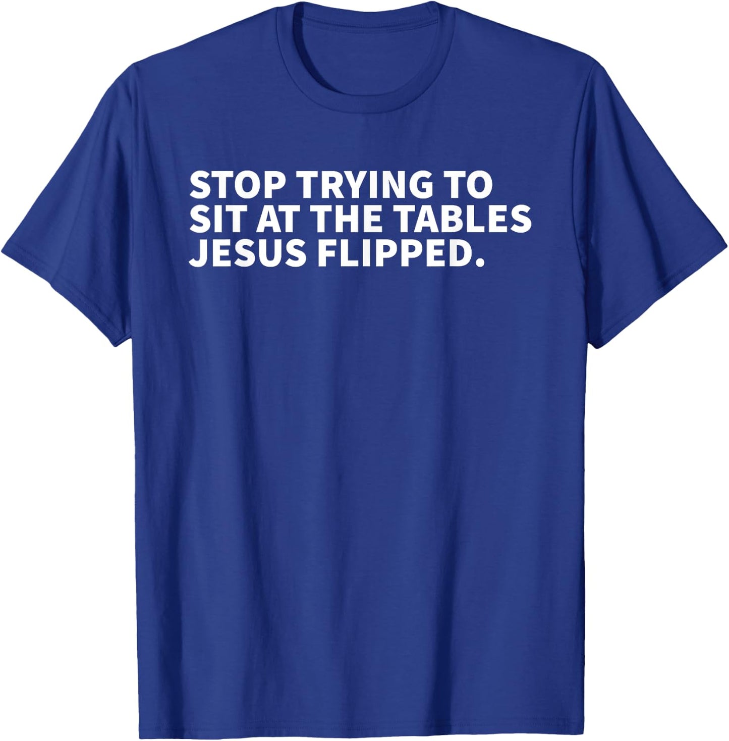 Stop Trying To Sit At The Tables Jesus Flipped - Christian T-Shirt - T-Shirt | Royal
