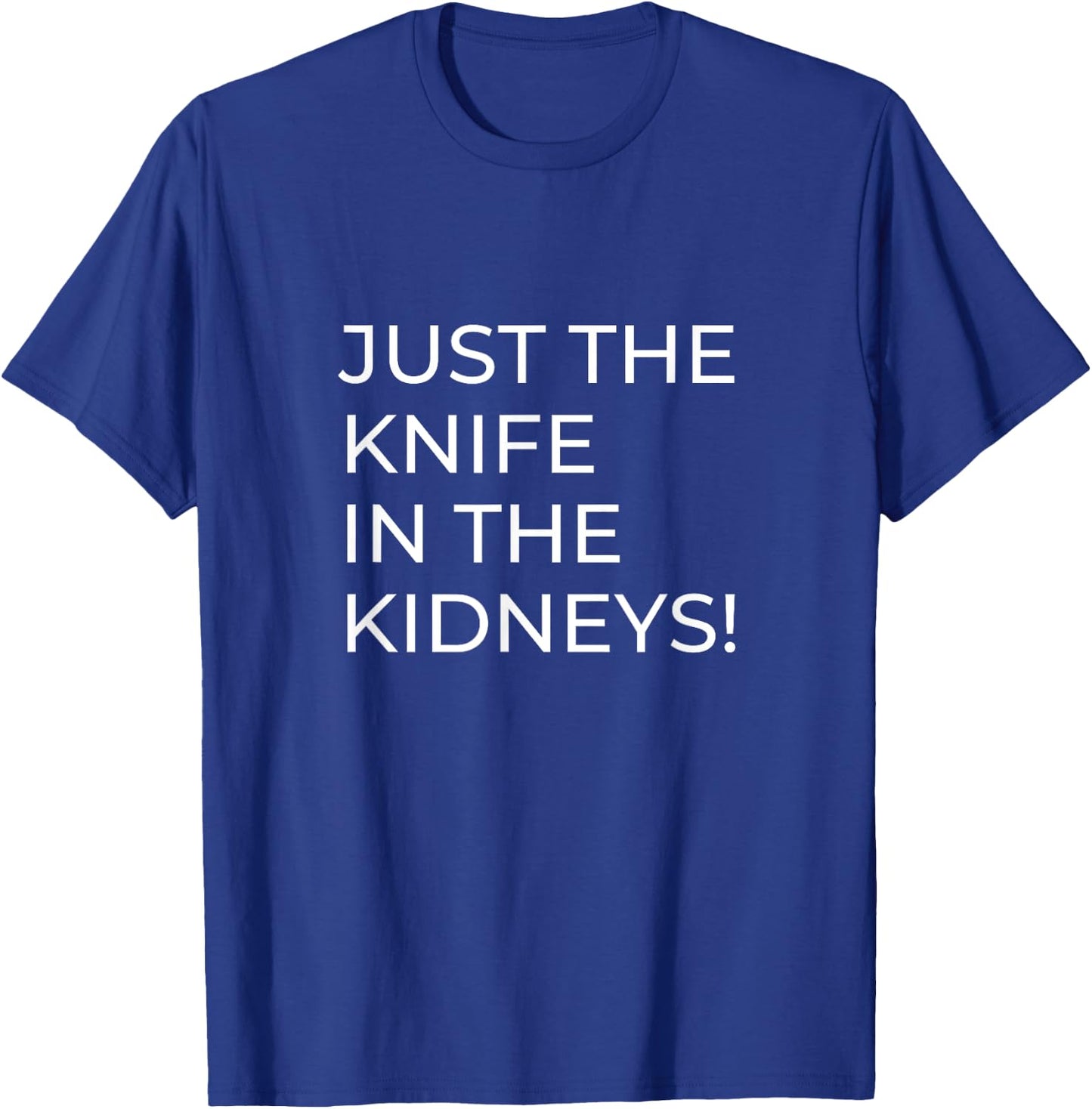 Just a Knife in the Kidneys T-Shirt - T-Shirt | Royal