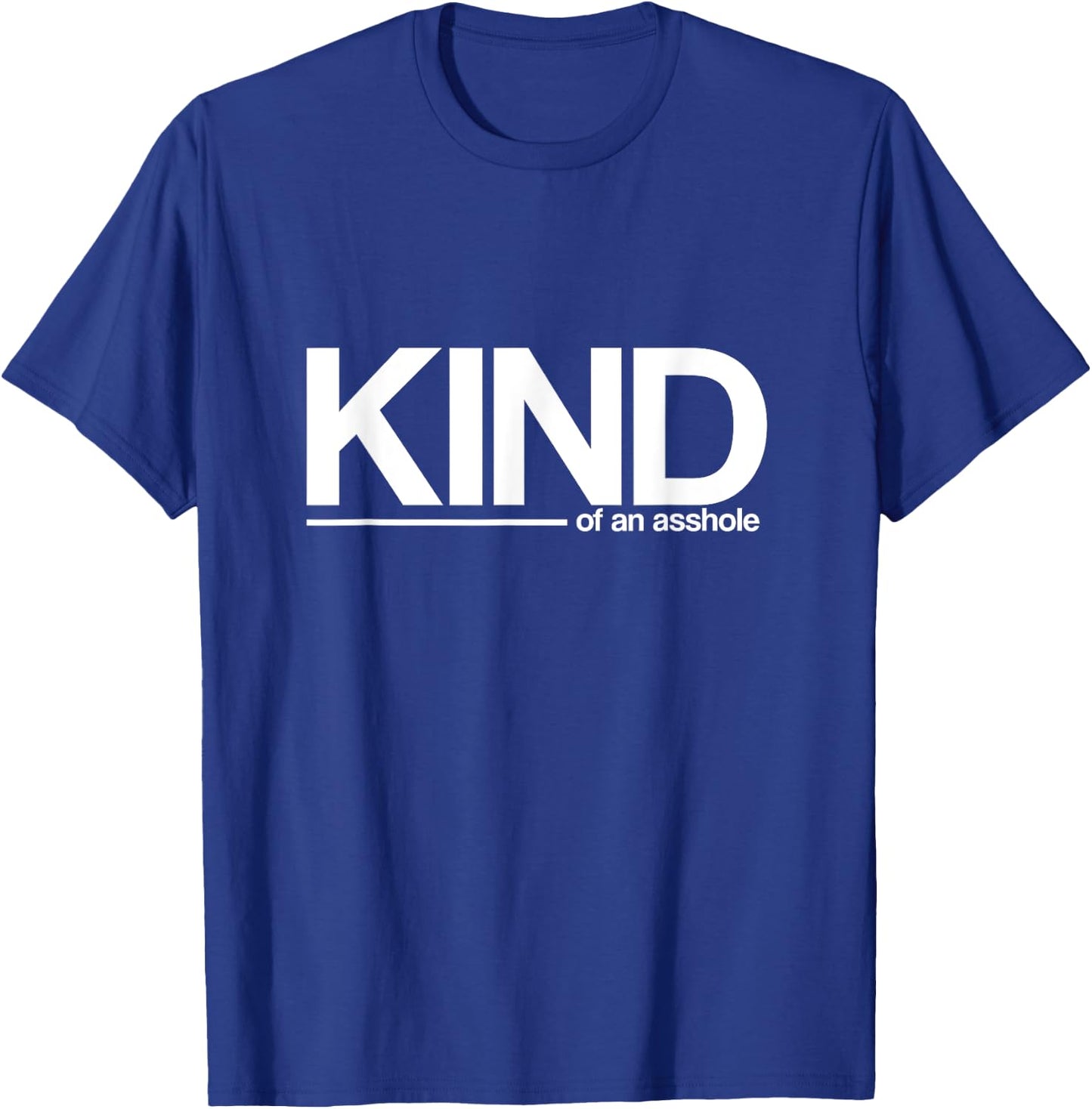 KIND, of an asshole - funny sarcastic T-Shirt - T-Shirt | Royal