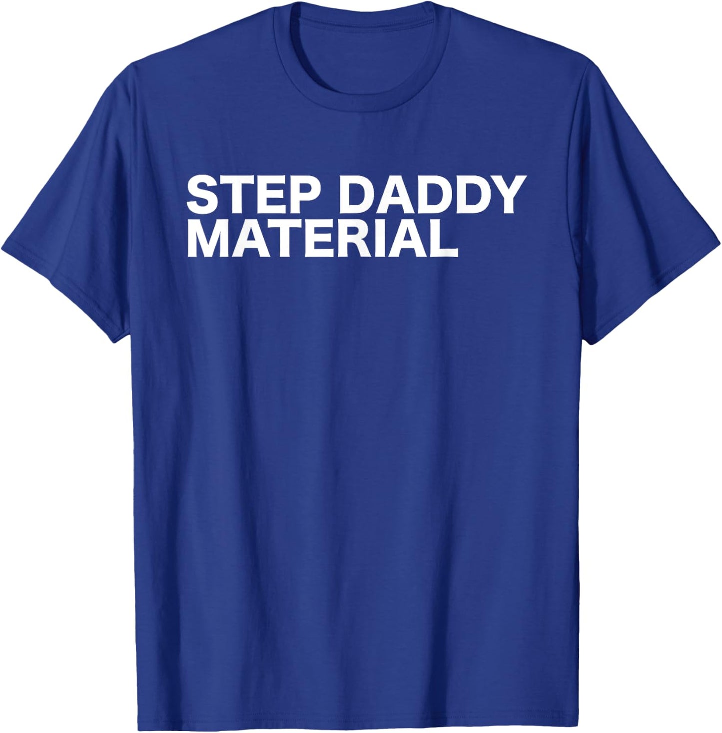 Step Daddy Material Funny Sarcastic Humorous Statement Quote T-Shirt - T-Shirt | Royal
