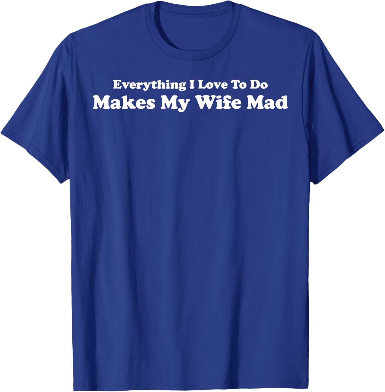 Everything I Love To Do Makes My Wife Mad T-Shirt - T-Shirt | Royal