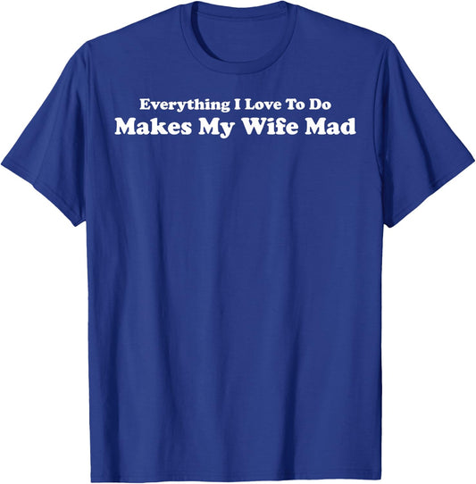 Everything I Love To Do Makes My Wife Mad T-Shirt - T-Shirt | Royal