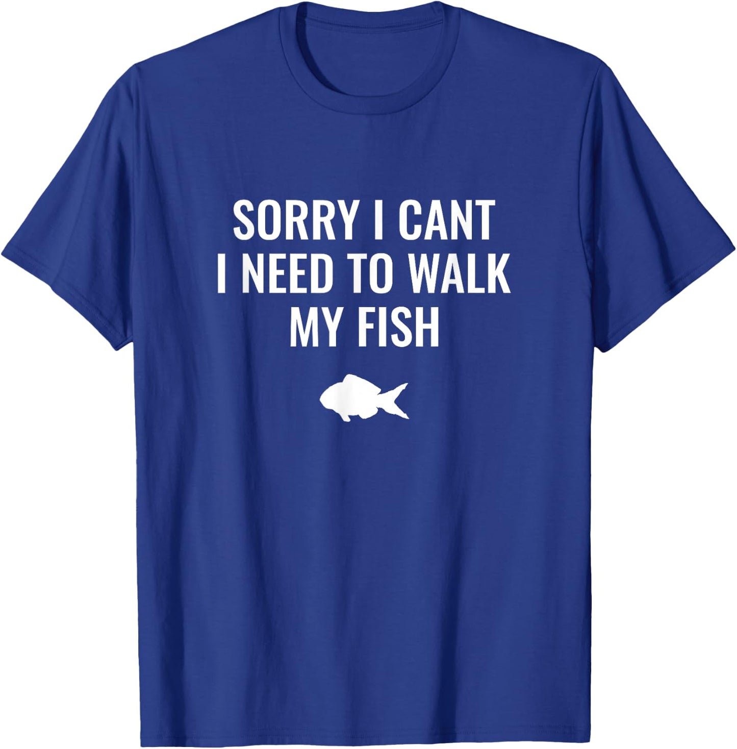 Sorry I Can't I Need To Walk My Fish T-Shirt - T-Shirt | Royal