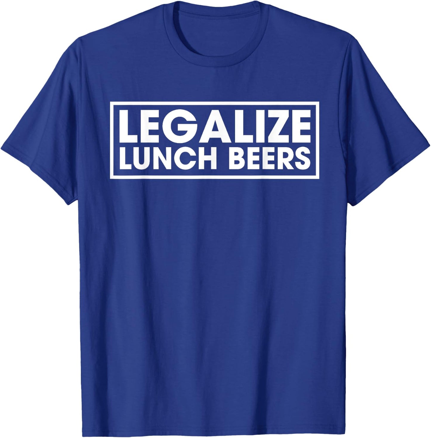 Legalize Lunch Beers Funny Day Drinking Quote Get Drunk T-Shirt - T-Shirt | Royal
