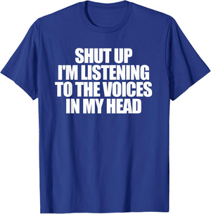 Shut Up I'm Listening To The Voices In My Head T-Shirt - T-Shirt | Royal