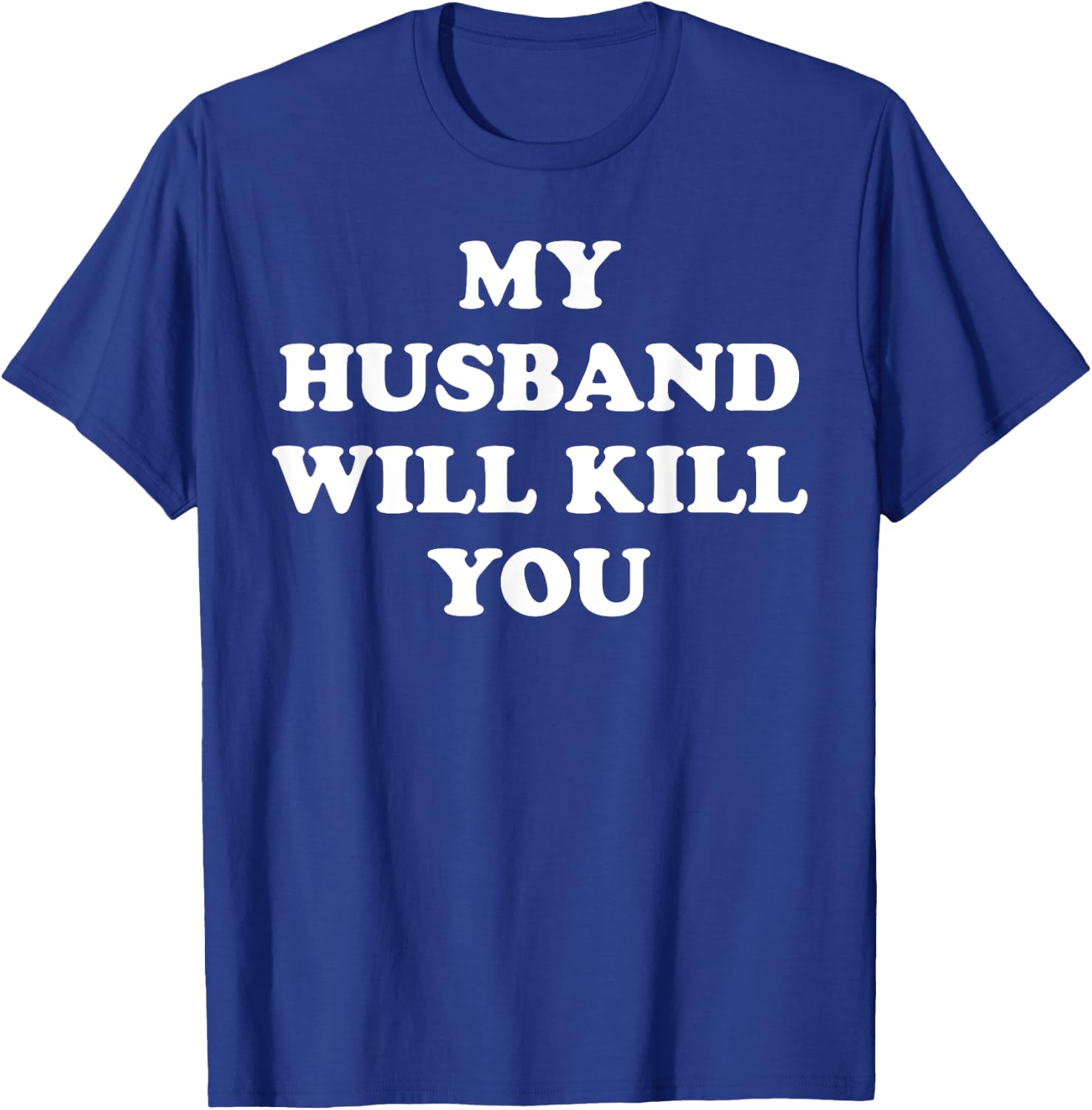 My Husband Will Kill You Funny Relationship Valentine T-Shirt - T-Shirt | Royal