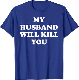 My Husband Will Kill You Funny Relationship Valentine T-Shirt - T-Shirt | Royal