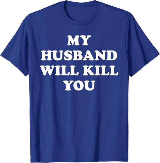 My Husband Will Kill You Funny Relationship Valentine T-Shirt - T-Shirt | Royal