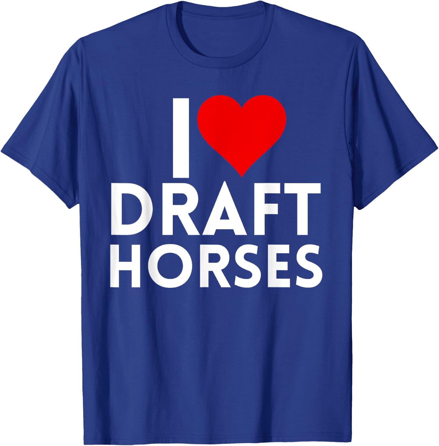 Draft Horse Farmer Farming - I Love Draft Horses T-Shirt - T-Shirt | Royal