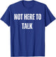 Not Here To Talk Funny Gym T-Shirt - T-Shirt | Royal