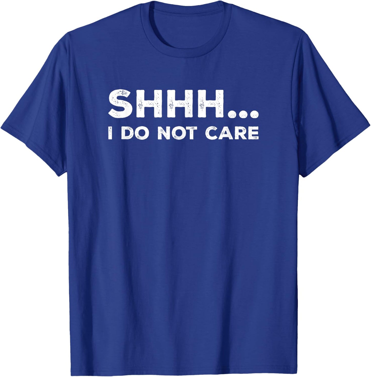SHHH I DO NOT CARE Funny Humorous Sarcastic Rude Saying T-Shirt - T-Shirt | Royal