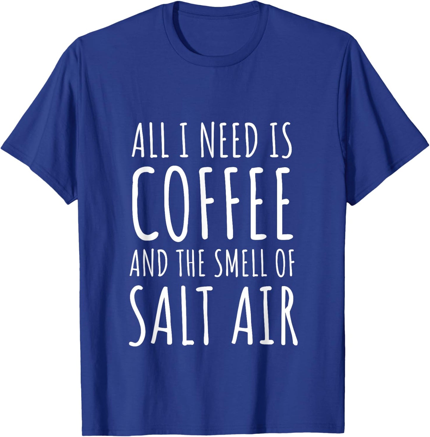 Coffee Lover All I Need Is Coffee and The Smell of Salt Air T-Shirt - T-Shirt | Royal