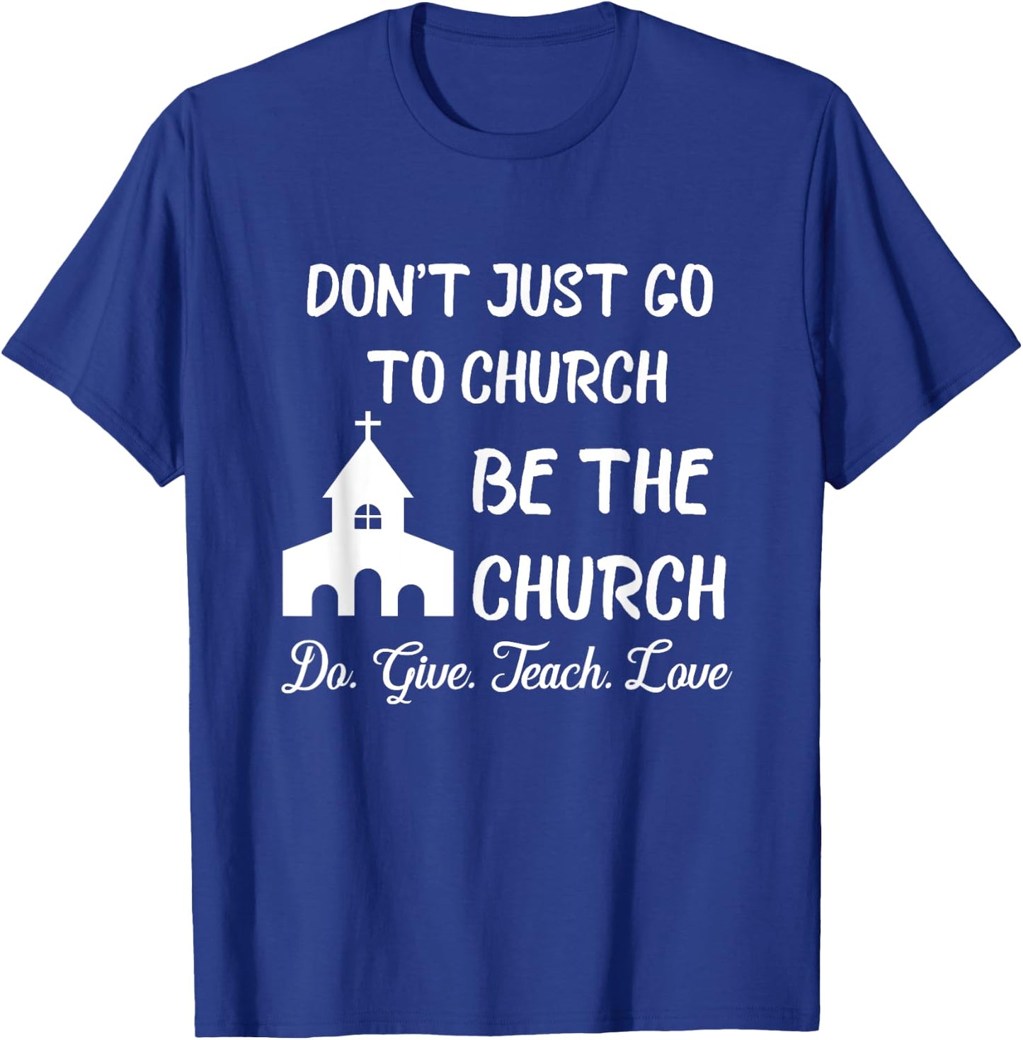 Don't Just Go To Church Be The Church Do Give Teach Love T-Shirt - T-Shirt | Royal