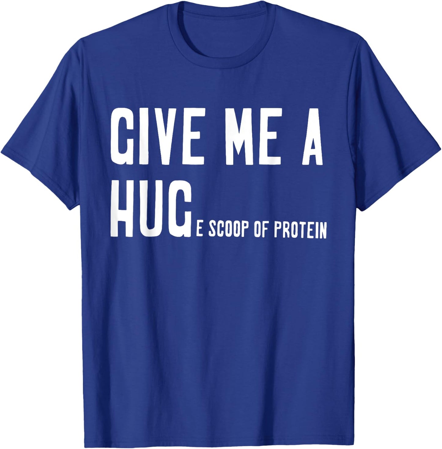 Give Me A Hug Scoop Of Protein Funny Workout Gym Lovers T-Shirt - T-Shirt | Royal