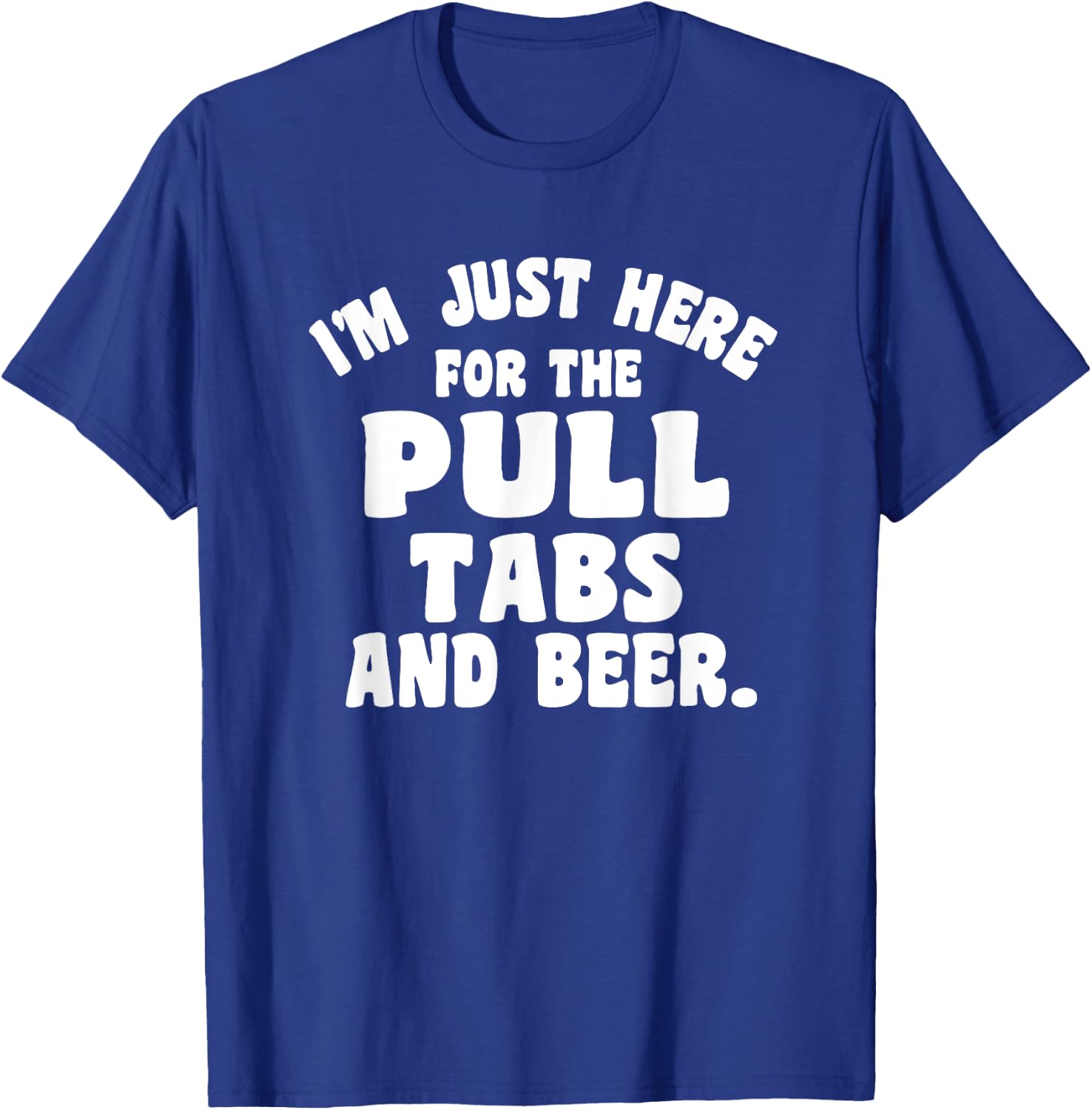 I'm Just Here For The Pull Tabs And Beer T-Shirt - T-Shirt | Royal