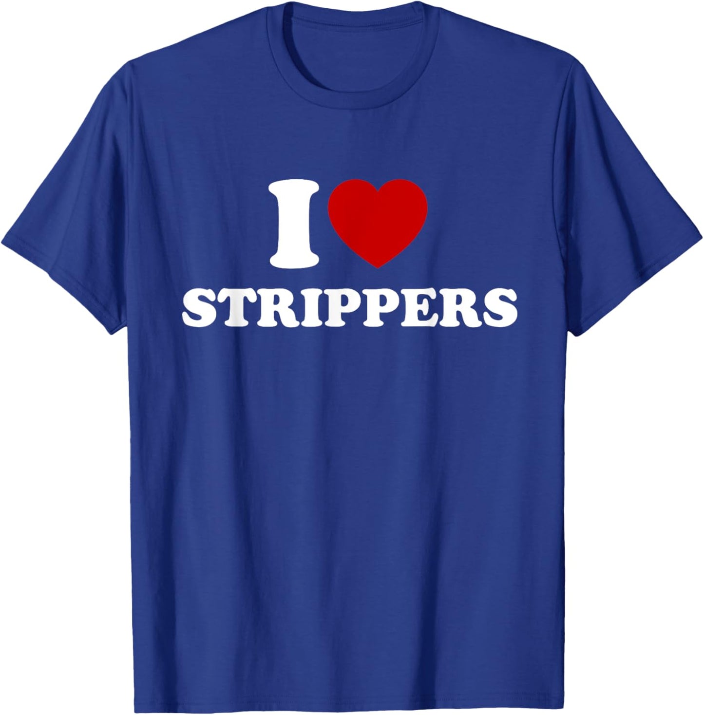 I Love Strippers, I Heart Strippers T-Shirt - T-Shirt | Royal