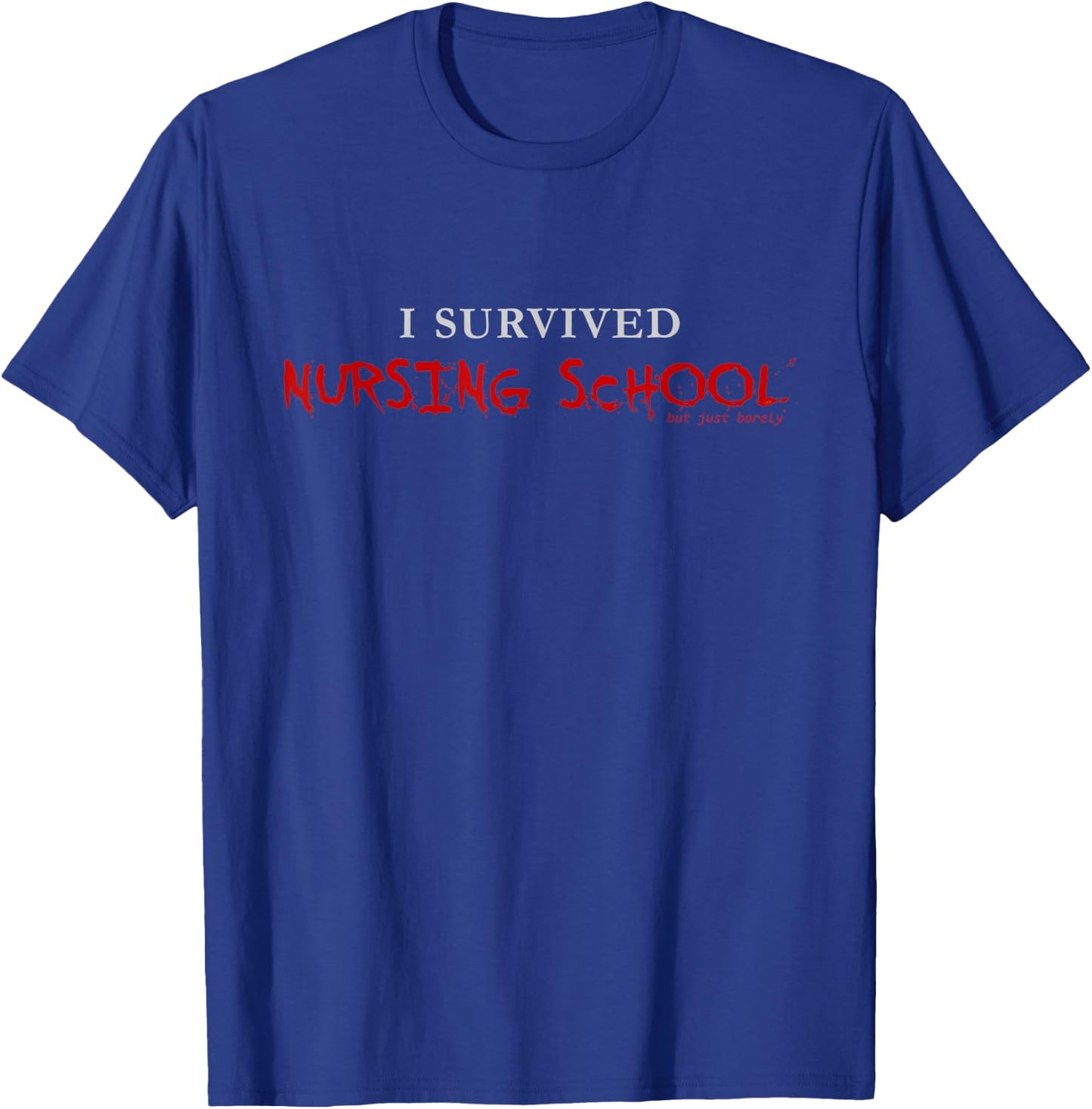 Funny Graduation I Survived Nursing School, But Just Barely T-Shirt - T-Shirt | Royal