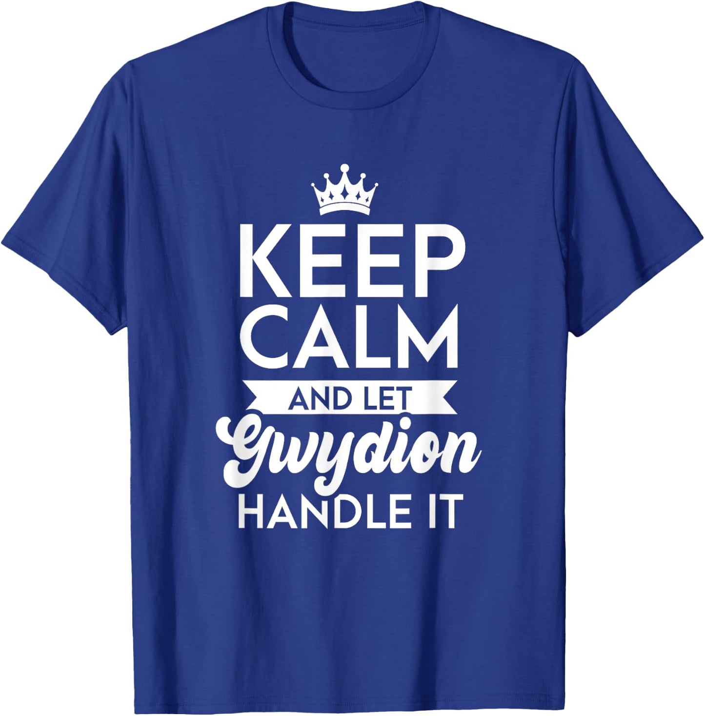 Keep Calm And Let Gwydion Handle It Name Gwydion T-Shirt - T-Shirt | Royal