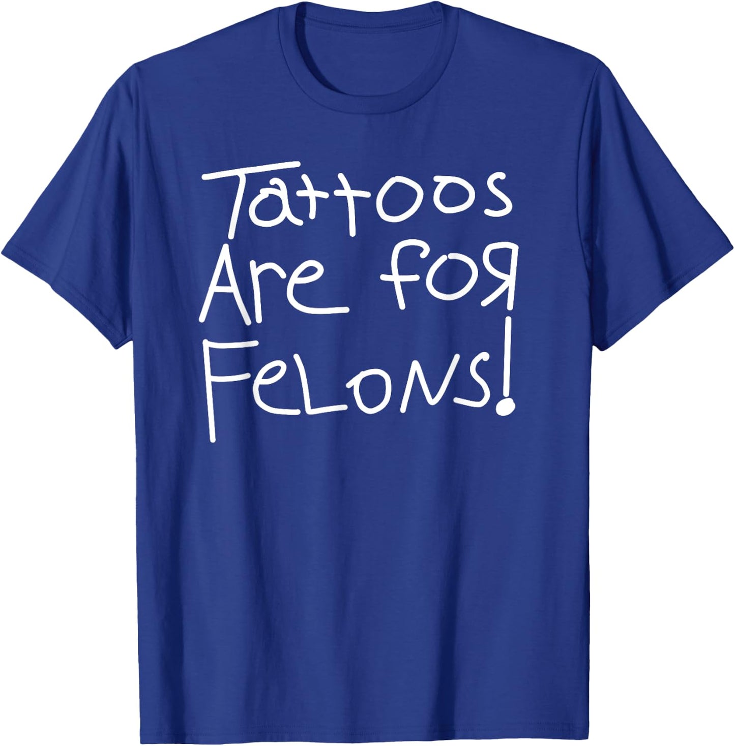 Tattoos Are For Felons! T-Shirt - T-Shirt | Royal