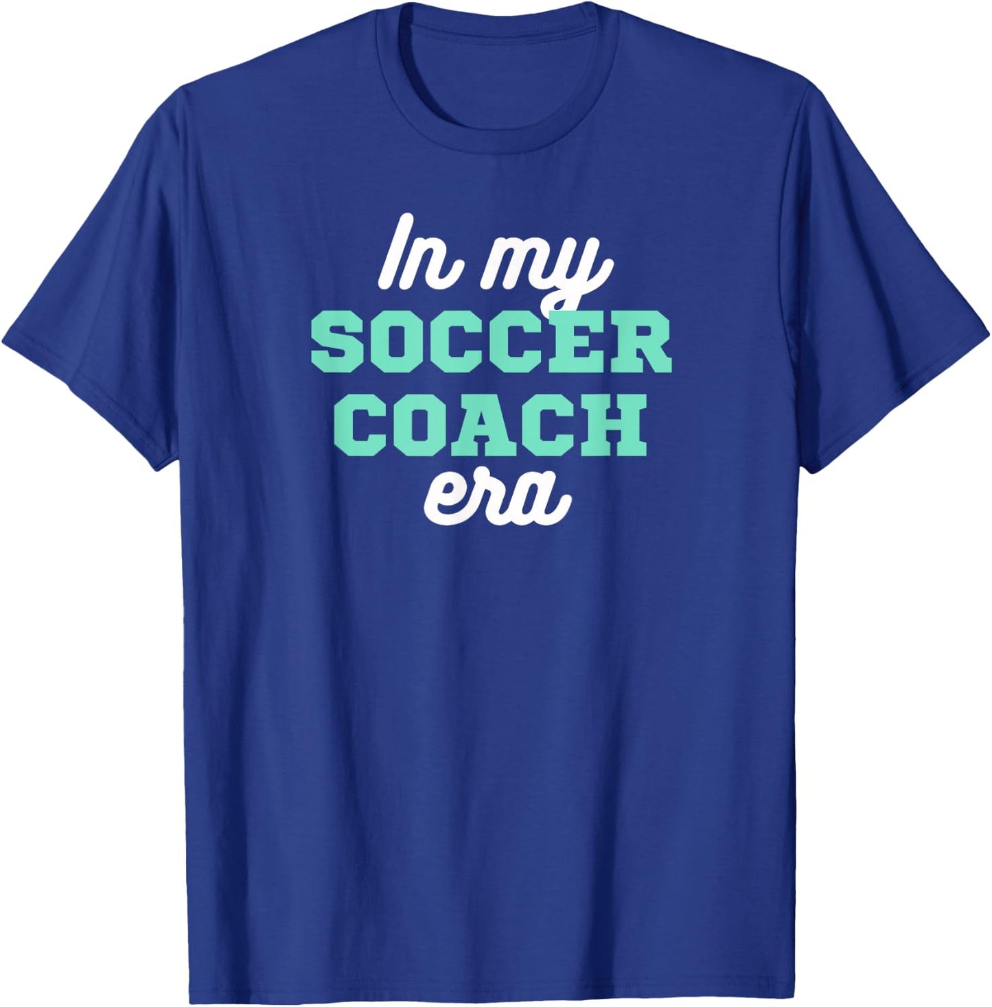 In My Soccer Coach Era, Team Present For Soccer Coaches T-Shirt - T-Shirt | Royal