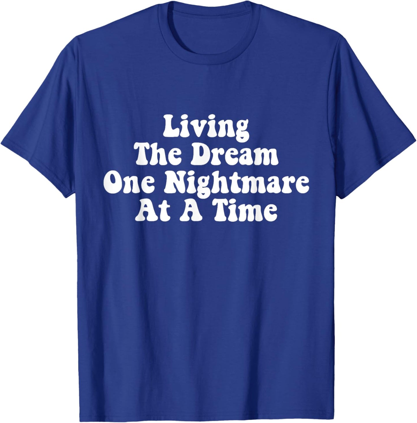 Living The Dream One Nightmare At A Time Funny Saying T-Shirt - T-Shirt | Royal