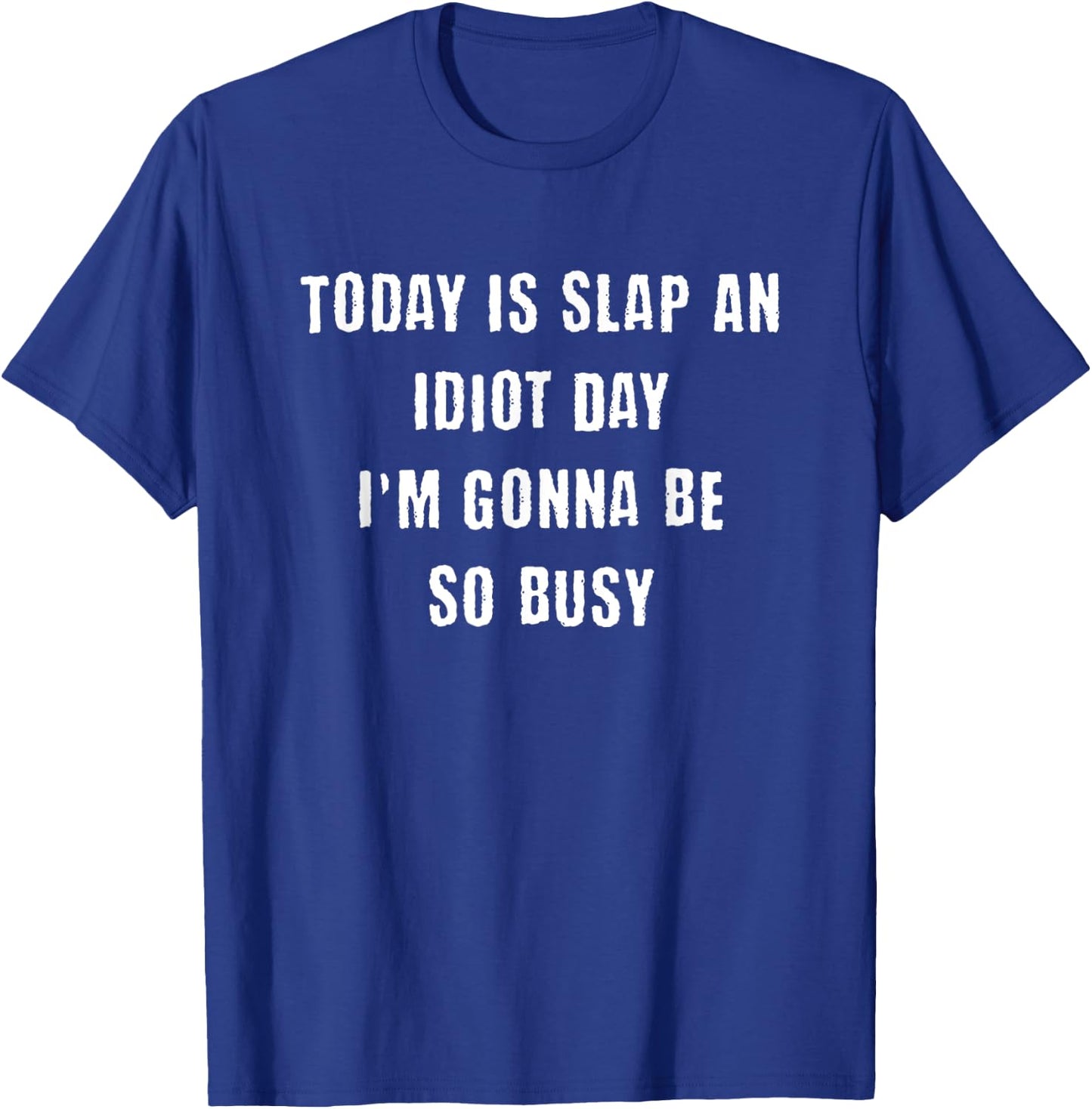 Today Is Slap An Idiot Day I'm Gonna Be So Busy Funny T-Shirt - T-Shirt | Royal