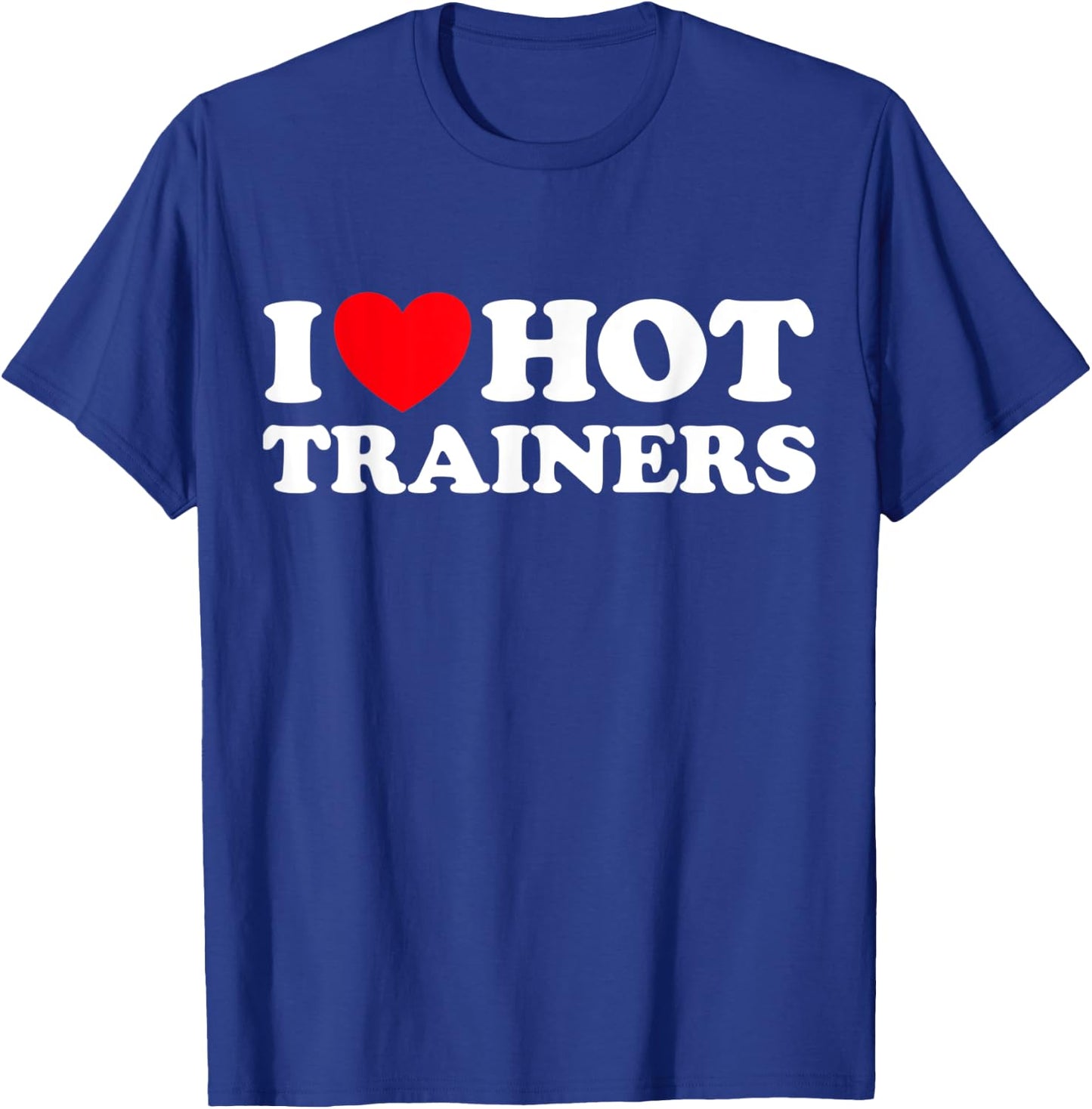 I Love Hot Trainers Funny Personal PT Gym Workout Athletic T-Shirt - T-Shirt | Royal