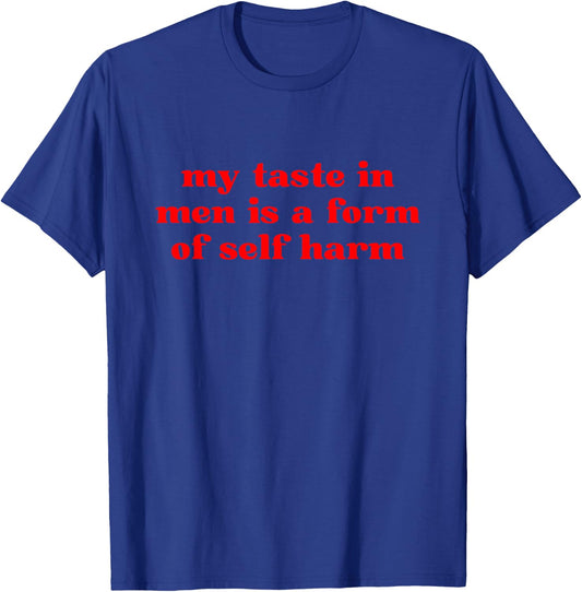 My Taste In Men Is A Form Of Self Harm T-Shirt - T-Shirt | Royal