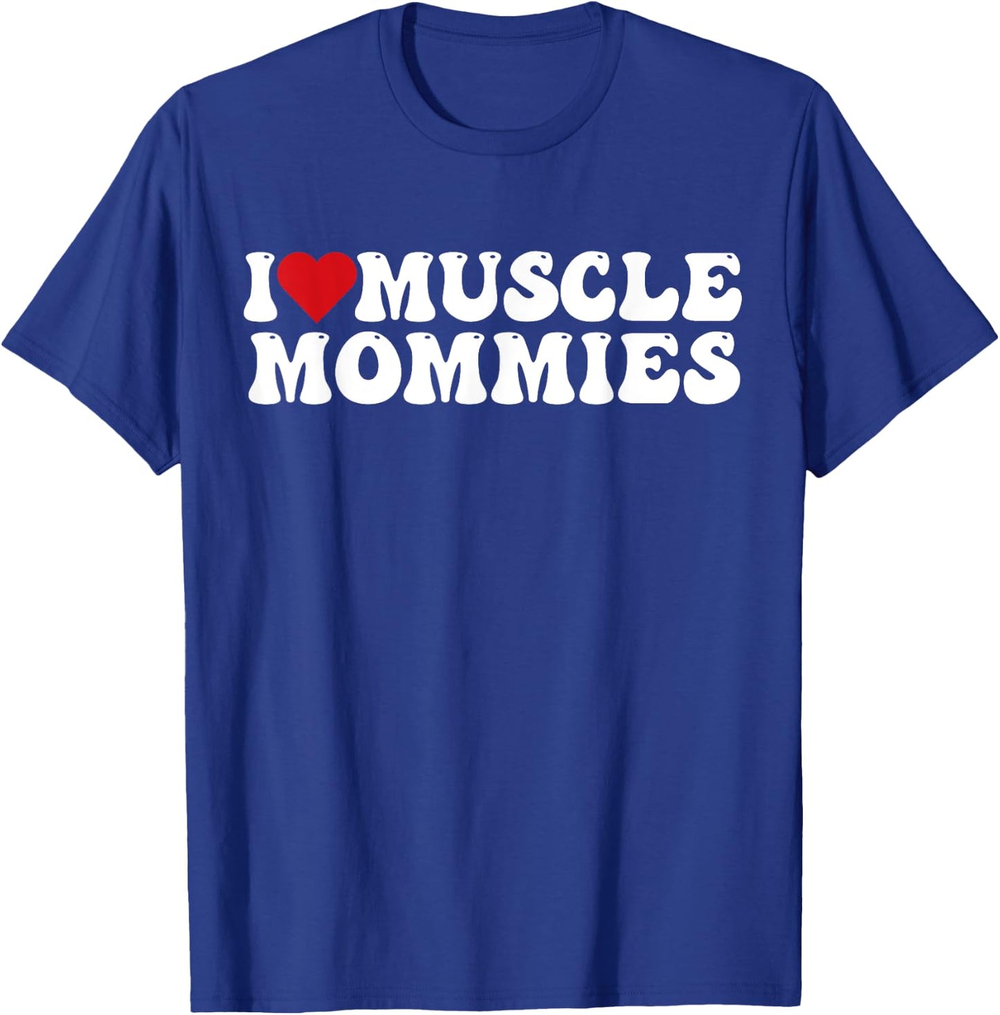 I Love Muscle Mommies, I Heart Muscle Mommies T-Shirt - T-Shirt | Royal