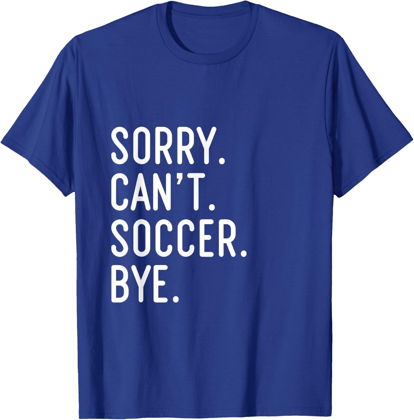 Sorry Can't Soccer Bye Funny Soccer Player T-Shirt - T-Shirt | Royal